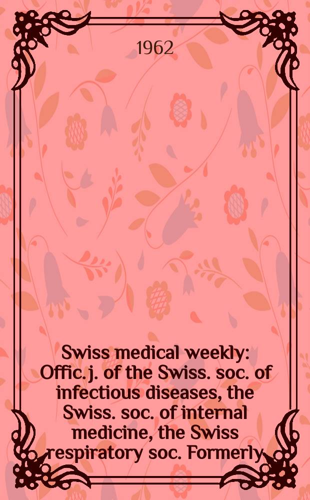 Swiss medical weekly : Offic. j. of the Swiss. soc. of infectious diseases, the Swiss. soc. of internal medicine, the Swiss respiratory soc. Formerly: Schweiz. med. Wochenschr. Jg. 92 1962, № 23