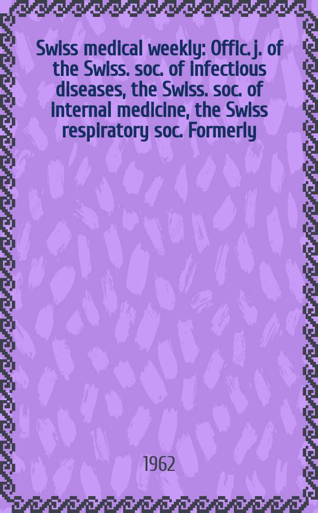 Swiss medical weekly : Offic. j. of the Swiss. soc. of infectious diseases, the Swiss. soc. of internal medicine, the Swiss respiratory soc. Formerly: Schweiz. med. Wochenschr. Jg. 92 1962, № 26