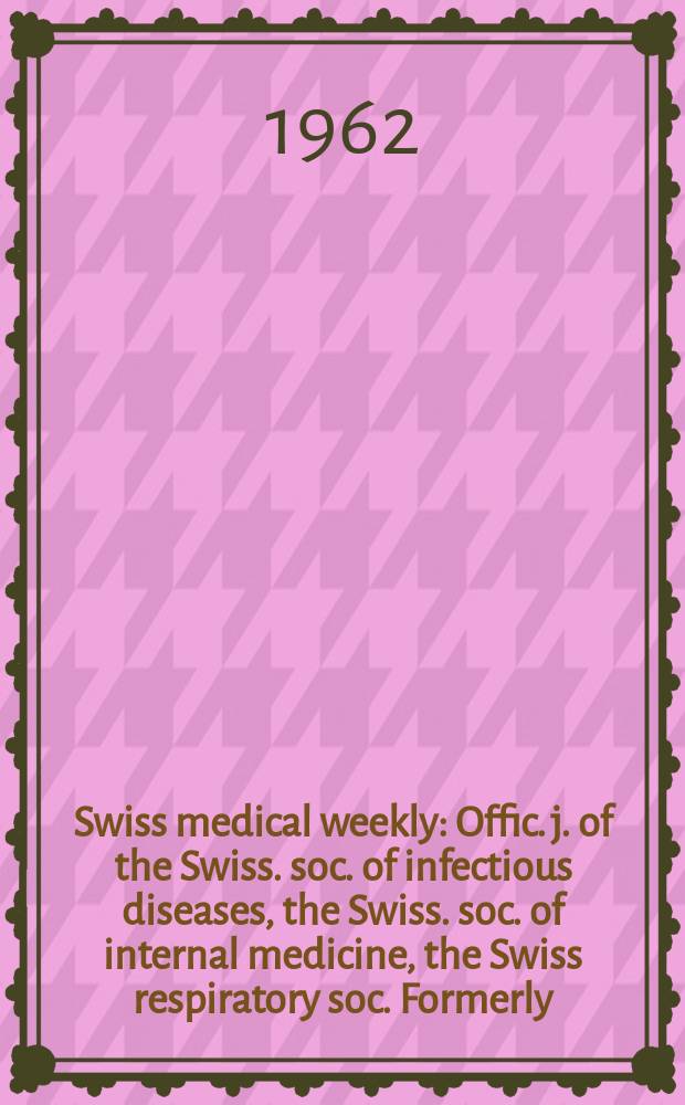 Swiss medical weekly : Offic. j. of the Swiss. soc. of infectious diseases, the Swiss. soc. of internal medicine, the Swiss respiratory soc. Formerly: Schweiz. med. Wochenschr. Jg. 92 1962, № 27