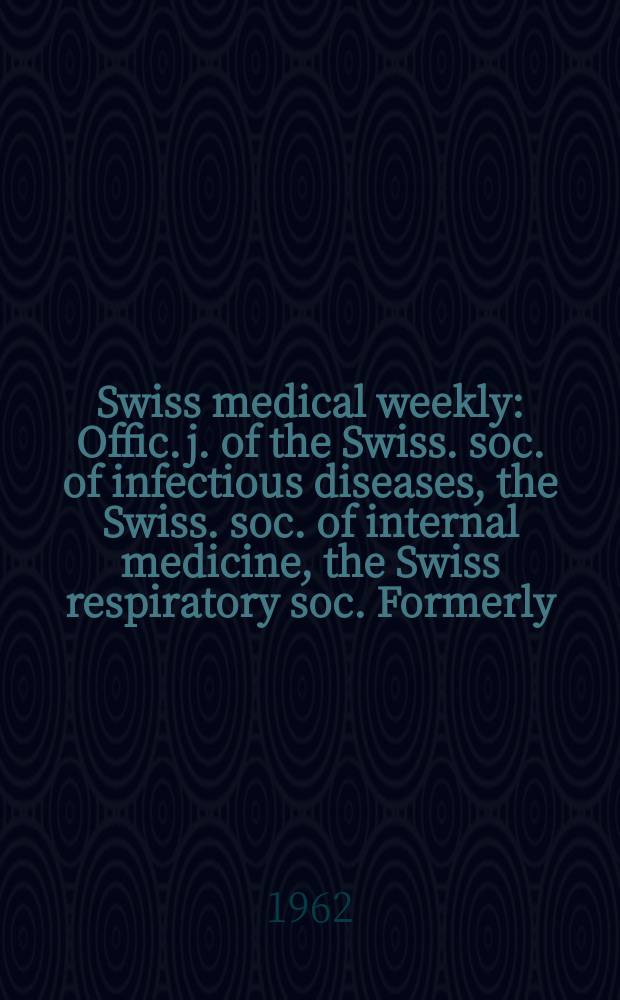 Swiss medical weekly : Offic. j. of the Swiss. soc. of infectious diseases, the Swiss. soc. of internal medicine, the Swiss respiratory soc. Formerly: Schweiz. med. Wochenschr. Jg. 92 1962, № 35