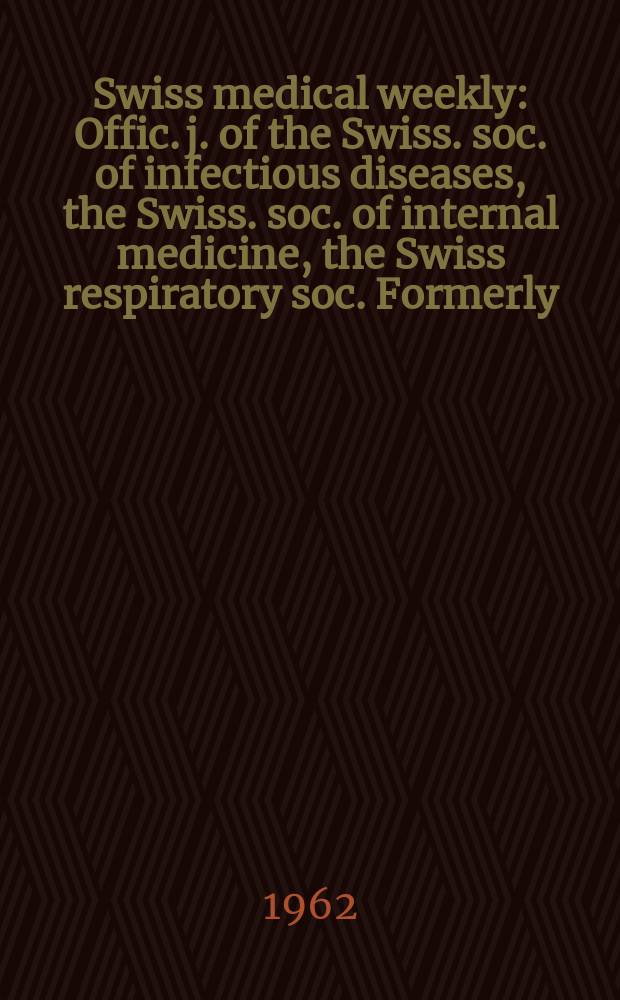 Swiss medical weekly : Offic. j. of the Swiss. soc. of infectious diseases, the Swiss. soc. of internal medicine, the Swiss respiratory soc. Formerly: Schweiz. med. Wochenschr. Jg. 92 1962, № 36