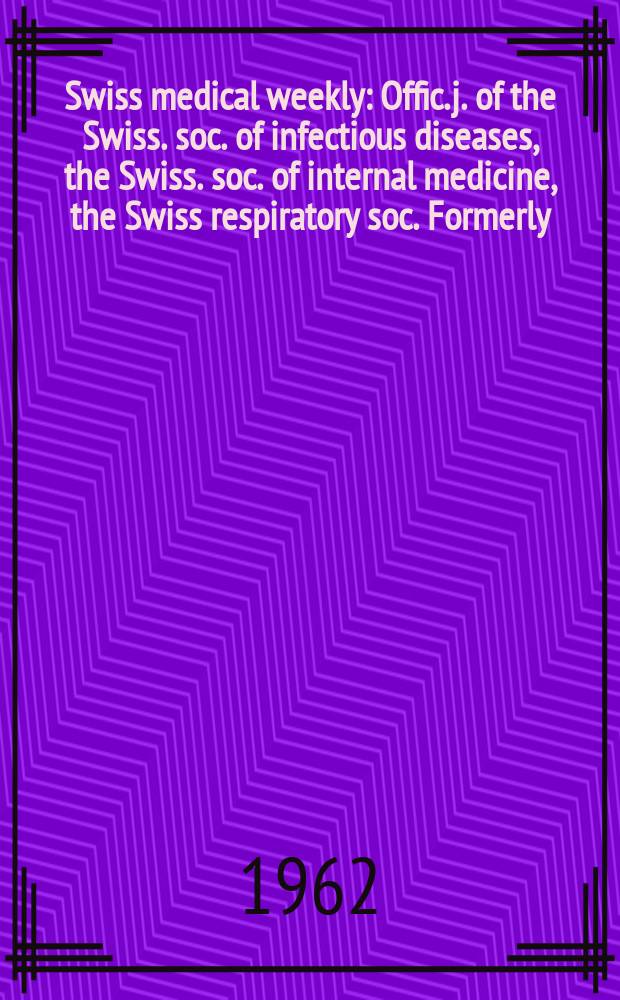 Swiss medical weekly : Offic. j. of the Swiss. soc. of infectious diseases, the Swiss. soc. of internal medicine, the Swiss respiratory soc. Formerly: Schweiz. med. Wochenschr. Jg. 92 1962, № 38