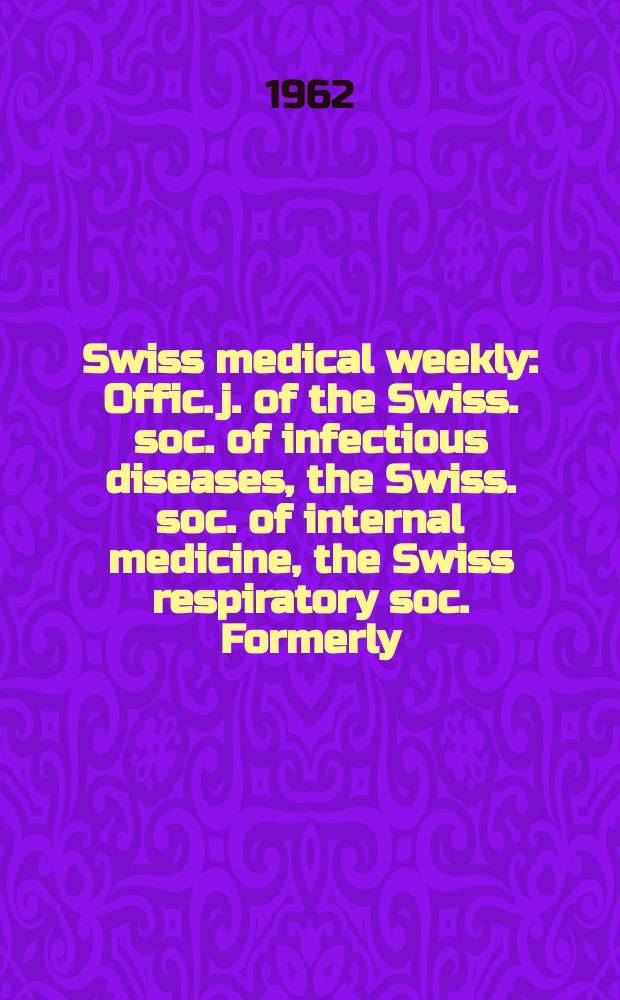 Swiss medical weekly : Offic. j. of the Swiss. soc. of infectious diseases, the Swiss. soc. of internal medicine, the Swiss respiratory soc. Formerly: Schweiz. med. Wochenschr. Jg. 92 1962, № 39