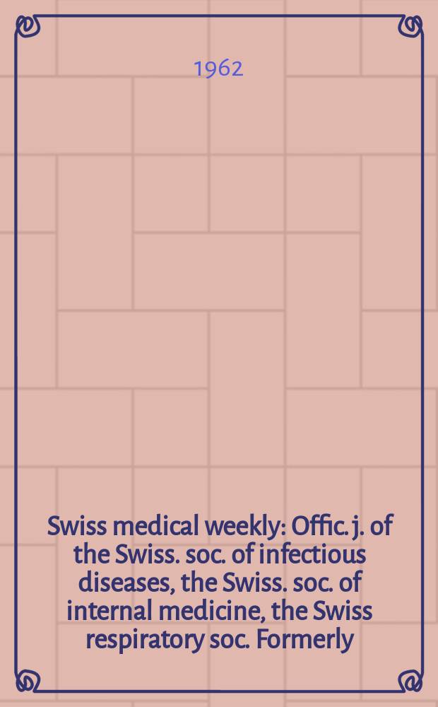 Swiss medical weekly : Offic. j. of the Swiss. soc. of infectious diseases, the Swiss. soc. of internal medicine, the Swiss respiratory soc. Formerly: Schweiz. med. Wochenschr. Jg. 92 1962, № 41