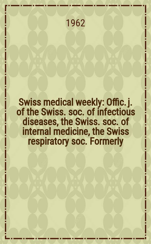 Swiss medical weekly : Offic. j. of the Swiss. soc. of infectious diseases, the Swiss. soc. of internal medicine, the Swiss respiratory soc. Formerly: Schweiz. med. Wochenschr. Jg. 92 1962, № 49