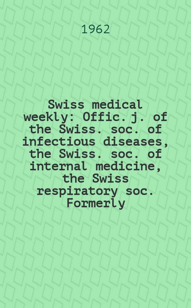 Swiss medical weekly : Offic. j. of the Swiss. soc. of infectious diseases, the Swiss. soc. of internal medicine, the Swiss respiratory soc. Formerly: Schweiz. med. Wochenschr. Jg. 92 1962, № 51