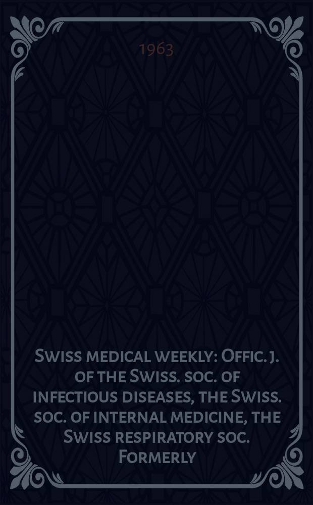 Swiss medical weekly : Offic. j. of the Swiss. soc. of infectious diseases, the Swiss. soc. of internal medicine, the Swiss respiratory soc. Formerly: Schweiz. med. Wochenschr. Jg. 93 1963, № 15