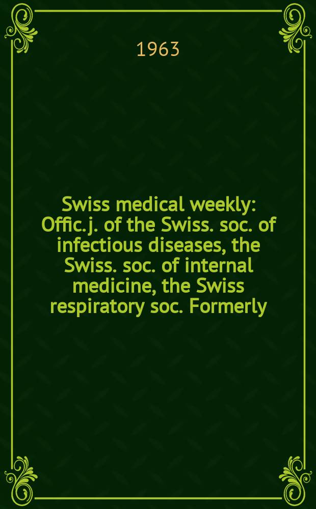 Swiss medical weekly : Offic. j. of the Swiss. soc. of infectious diseases, the Swiss. soc. of internal medicine, the Swiss respiratory soc. Formerly: Schweiz. med. Wochenschr. Jg. 93 1963, № 16