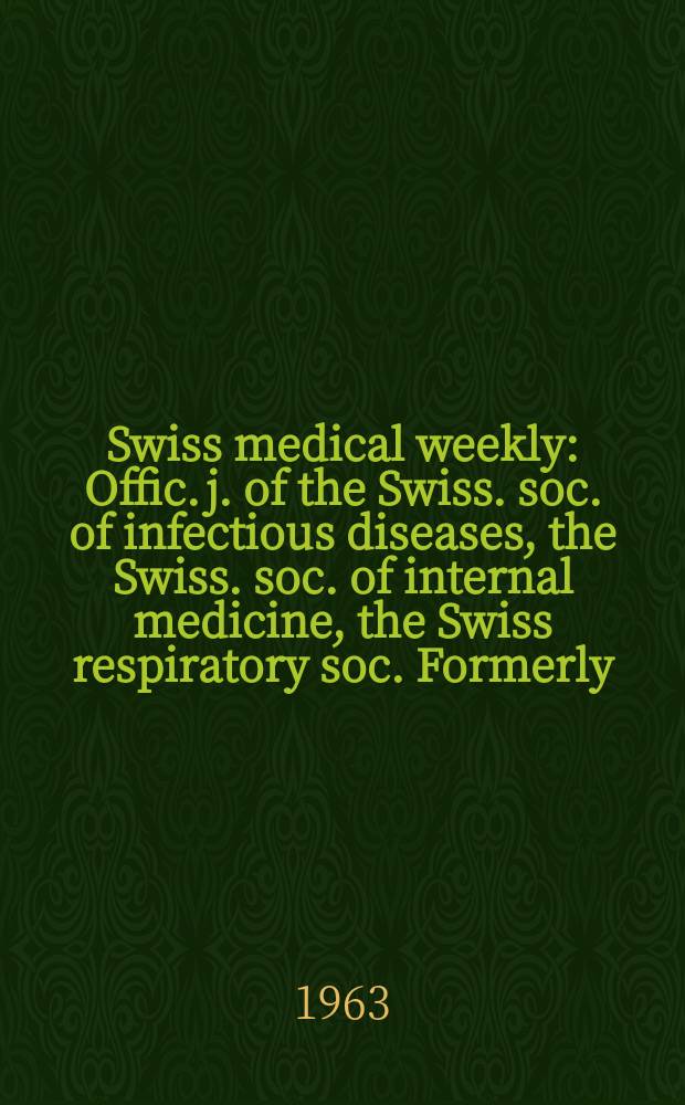 Swiss medical weekly : Offic. j. of the Swiss. soc. of infectious diseases, the Swiss. soc. of internal medicine, the Swiss respiratory soc. Formerly: Schweiz. med. Wochenschr. Jg. 93 1963, № 22