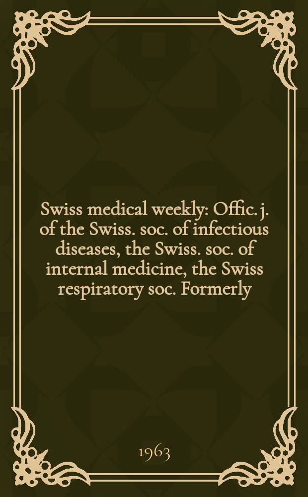 Swiss medical weekly : Offic. j. of the Swiss. soc. of infectious diseases, the Swiss. soc. of internal medicine, the Swiss respiratory soc. Formerly: Schweiz. med. Wochenschr. Jg. 93 1963, № 23