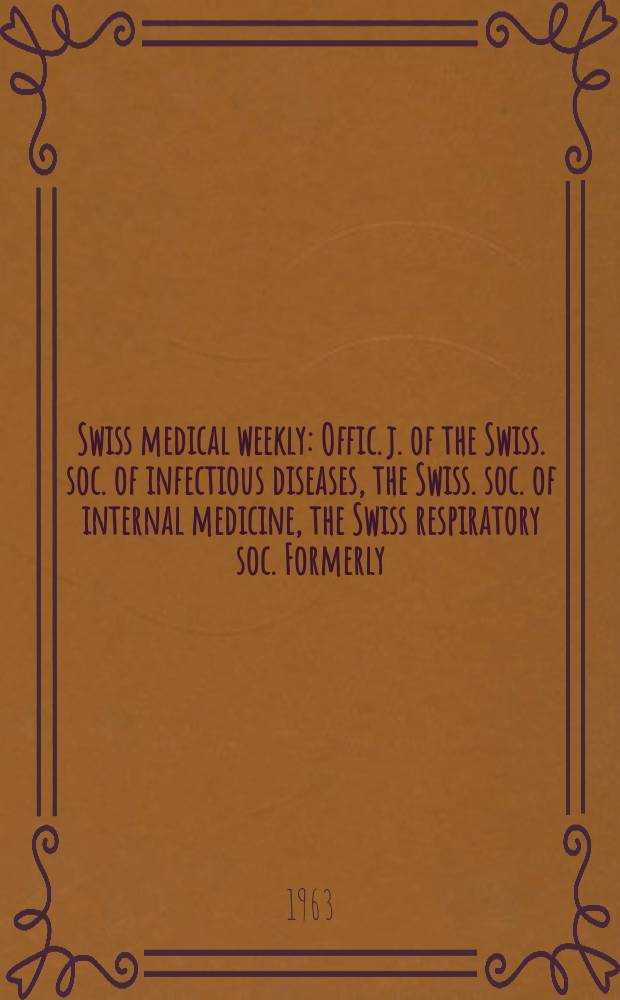 Swiss medical weekly : Offic. j. of the Swiss. soc. of infectious diseases, the Swiss. soc. of internal medicine, the Swiss respiratory soc. Formerly: Schweiz. med. Wochenschr. Jg. 93 1963, № 25