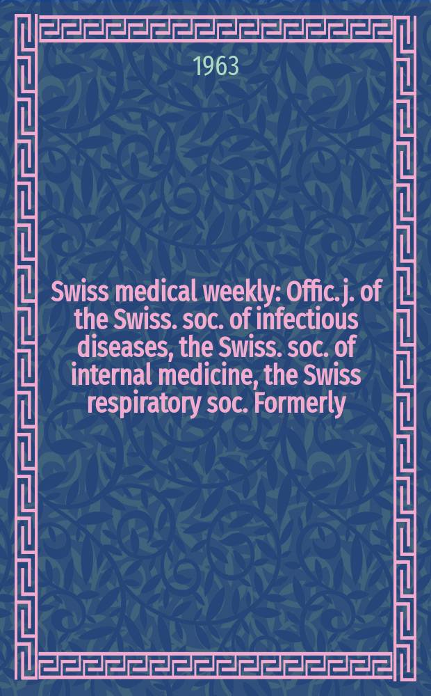 Swiss medical weekly : Offic. j. of the Swiss. soc. of infectious diseases, the Swiss. soc. of internal medicine, the Swiss respiratory soc. Formerly: Schweiz. med. Wochenschr. Jg. 93 1963, № 33