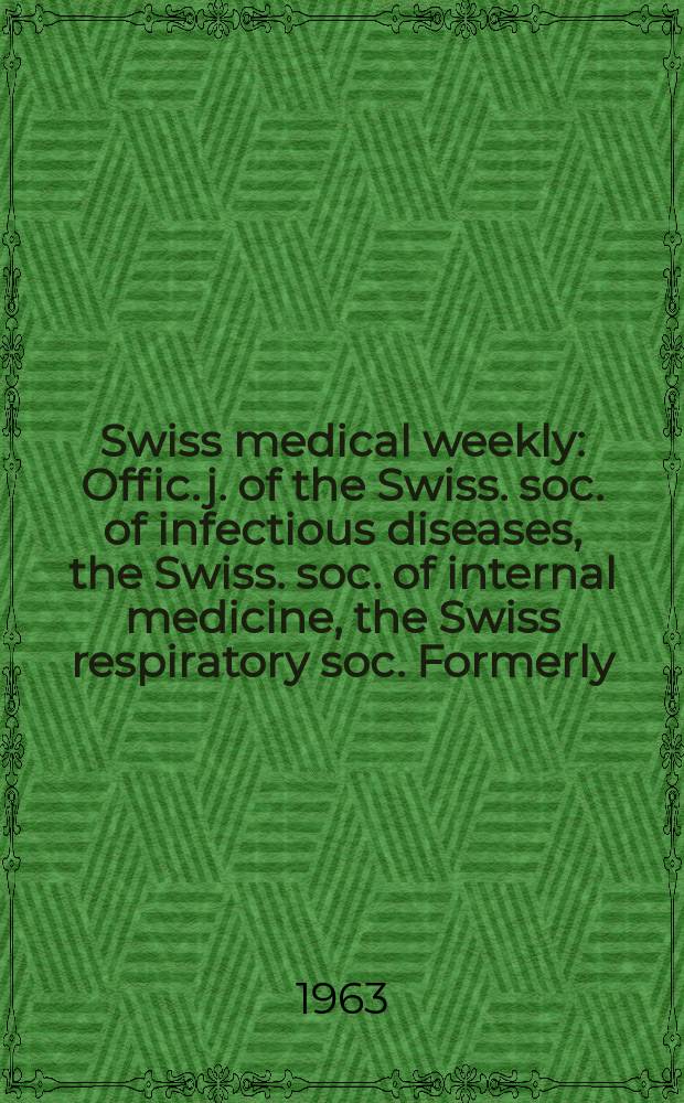 Swiss medical weekly : Offic. j. of the Swiss. soc. of infectious diseases, the Swiss. soc. of internal medicine, the Swiss respiratory soc. Formerly: Schweiz. med. Wochenschr. Jg. 93 1963, № 37