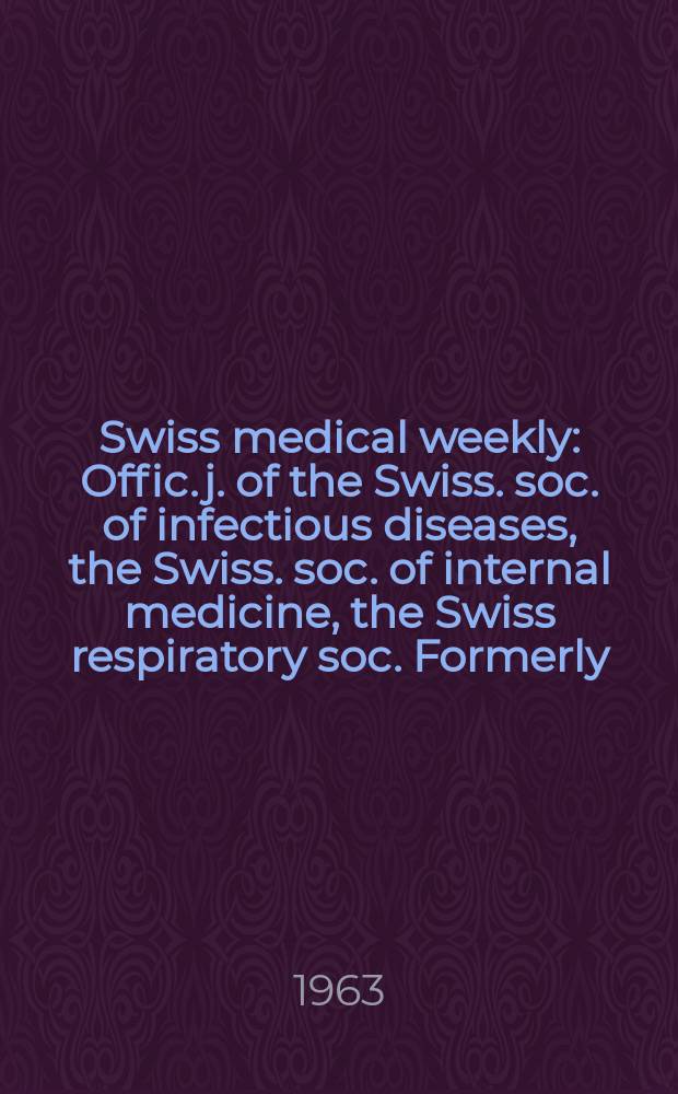 Swiss medical weekly : Offic. j. of the Swiss. soc. of infectious diseases, the Swiss. soc. of internal medicine, the Swiss respiratory soc. Formerly: Schweiz. med. Wochenschr. Jg. 93 1963, № 39