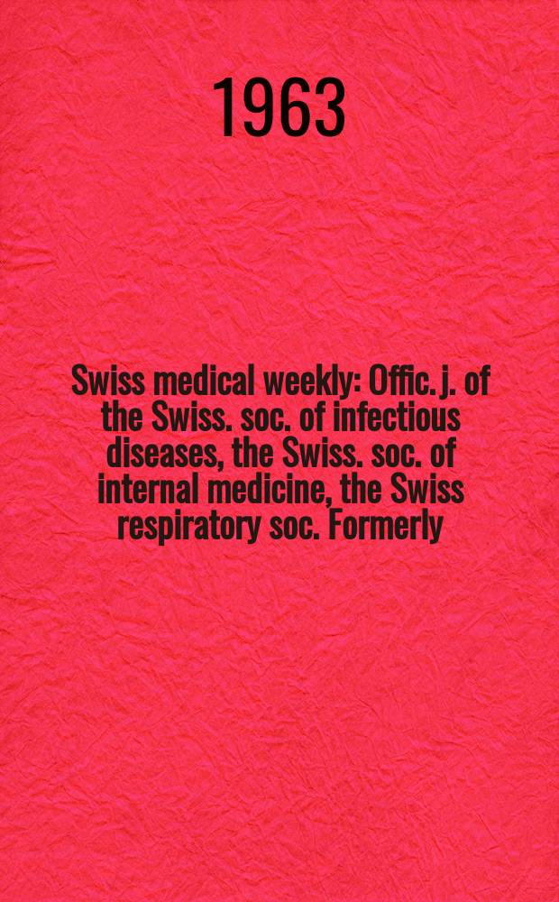 Swiss medical weekly : Offic. j. of the Swiss. soc. of infectious diseases, the Swiss. soc. of internal medicine, the Swiss respiratory soc. Formerly: Schweiz. med. Wochenschr. Jg. 93 1963, № 48