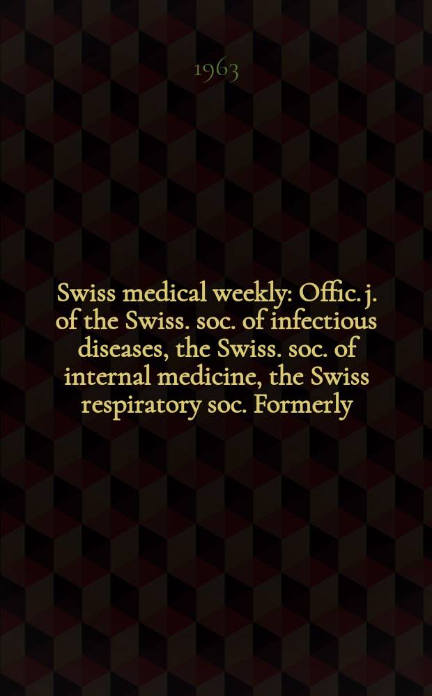 Swiss medical weekly : Offic. j. of the Swiss. soc. of infectious diseases, the Swiss. soc. of internal medicine, the Swiss respiratory soc. Formerly: Schweiz. med. Wochenschr. Jg. 93 1963, № 51