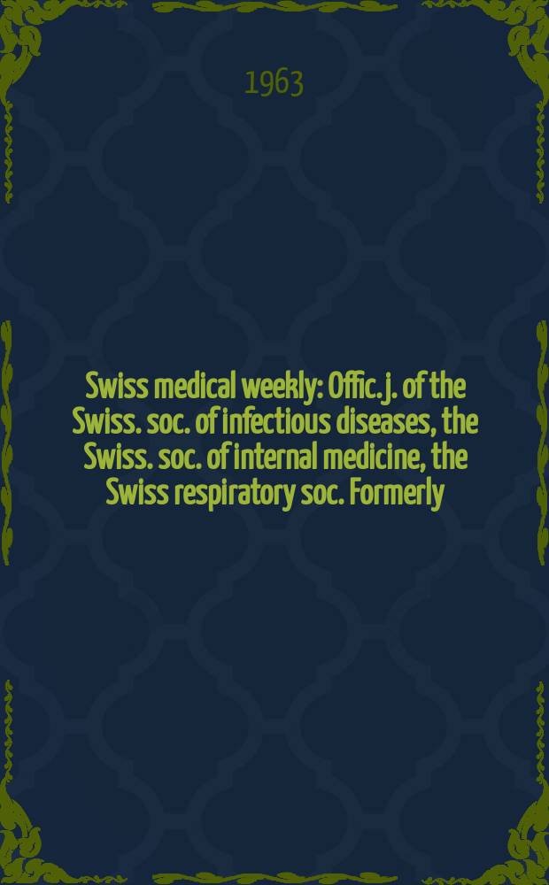 Swiss medical weekly : Offic. j. of the Swiss. soc. of infectious diseases, the Swiss. soc. of internal medicine, the Swiss respiratory soc. Formerly: Schweiz. med. Wochenschr. Jg. 93 1963, № 52