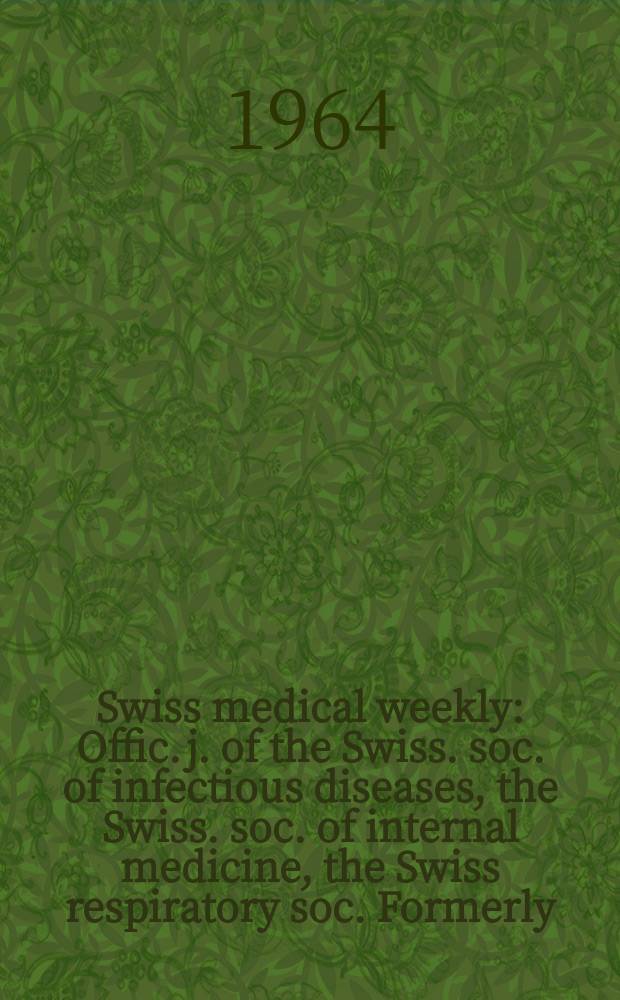 Swiss medical weekly : Offic. j. of the Swiss. soc. of infectious diseases, the Swiss. soc. of internal medicine, the Swiss respiratory soc. Formerly: Schweiz. med. Wochenschr. Jg. 94 1964, № 1