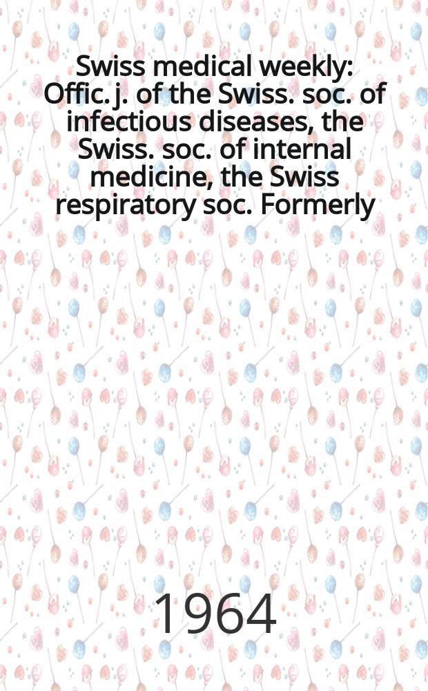 Swiss medical weekly : Offic. j. of the Swiss. soc. of infectious diseases, the Swiss. soc. of internal medicine, the Swiss respiratory soc. Formerly: Schweiz. med. Wochenschr. Jg. 94 1964, № 3