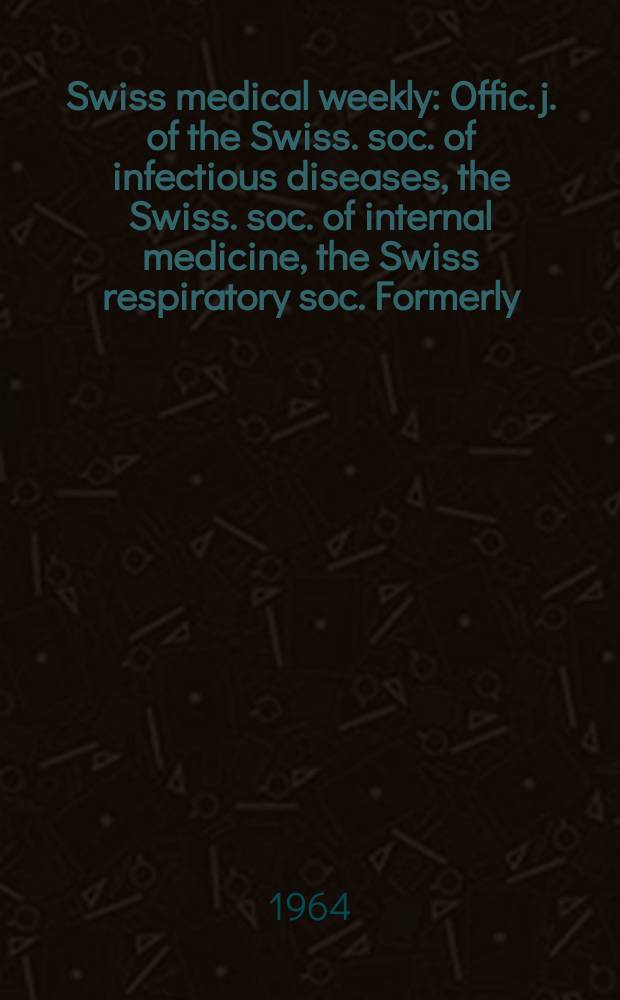 Swiss medical weekly : Offic. j. of the Swiss. soc. of infectious diseases, the Swiss. soc. of internal medicine, the Swiss respiratory soc. Formerly: Schweiz. med. Wochenschr. Jg. 94 1964, № 5