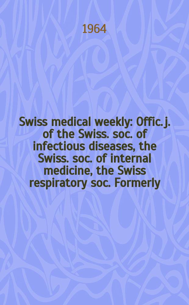 Swiss medical weekly : Offic. j. of the Swiss. soc. of infectious diseases, the Swiss. soc. of internal medicine, the Swiss respiratory soc. Formerly: Schweiz. med. Wochenschr. Jg. 94 1964, № 6