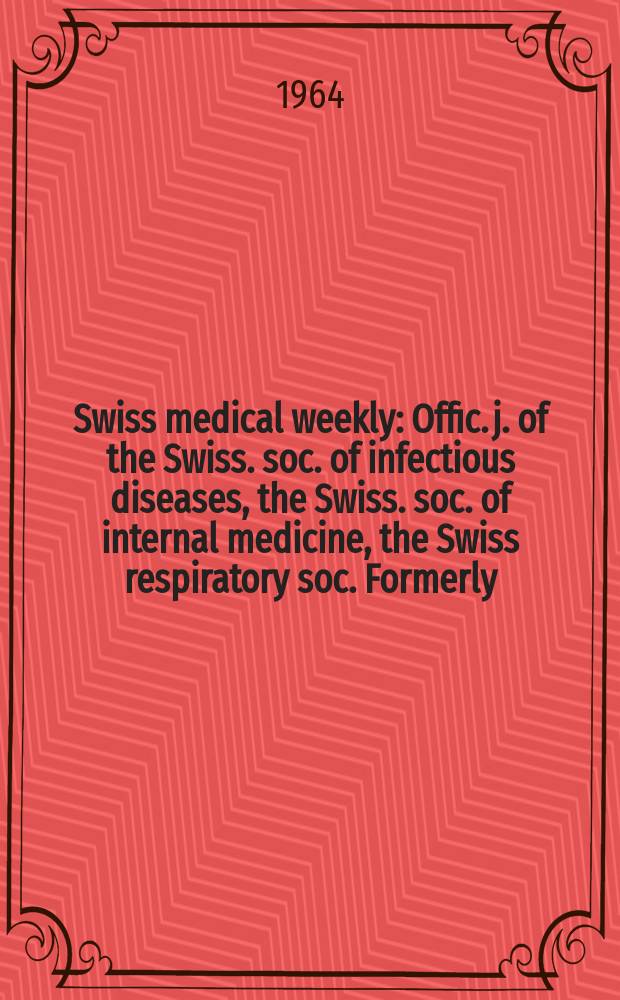 Swiss medical weekly : Offic. j. of the Swiss. soc. of infectious diseases, the Swiss. soc. of internal medicine, the Swiss respiratory soc. Formerly: Schweiz. med. Wochenschr. Jg. 94 1964, № 10