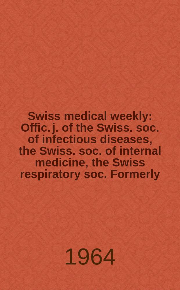 Swiss medical weekly : Offic. j. of the Swiss. soc. of infectious diseases, the Swiss. soc. of internal medicine, the Swiss respiratory soc. Formerly: Schweiz. med. Wochenschr. Jg. 94 1964, № 12