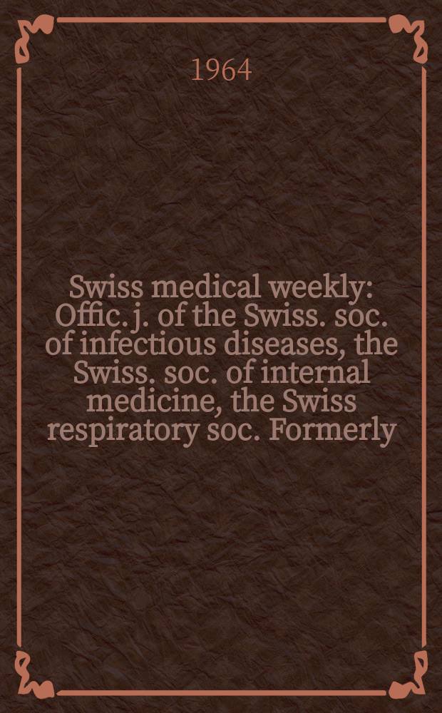 Swiss medical weekly : Offic. j. of the Swiss. soc. of infectious diseases, the Swiss. soc. of internal medicine, the Swiss respiratory soc. Formerly: Schweiz. med. Wochenschr. Jg. 94 1964, № 14