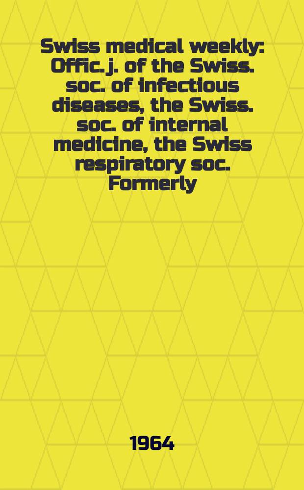 Swiss medical weekly : Offic. j. of the Swiss. soc. of infectious diseases, the Swiss. soc. of internal medicine, the Swiss respiratory soc. Formerly: Schweiz. med. Wochenschr. Jg. 94 1964, № 15