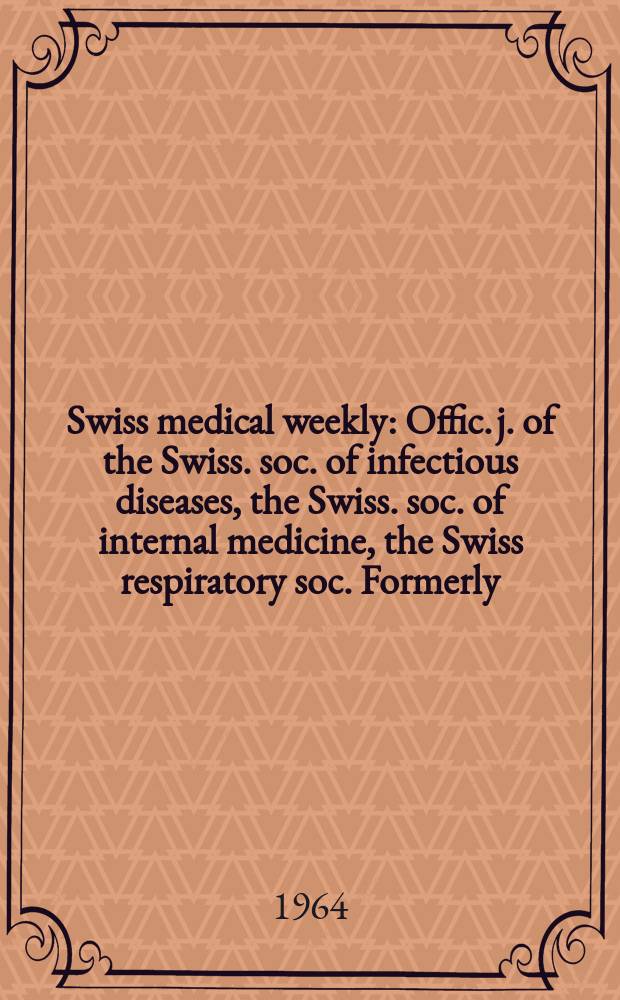 Swiss medical weekly : Offic. j. of the Swiss. soc. of infectious diseases, the Swiss. soc. of internal medicine, the Swiss respiratory soc. Formerly: Schweiz. med. Wochenschr. Jg. 94 1964, № 17