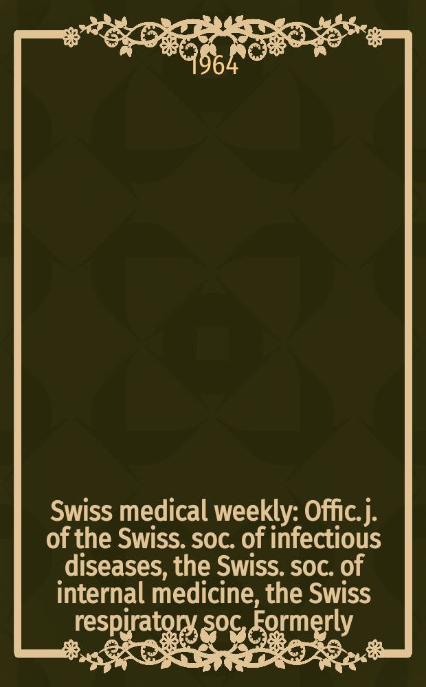 Swiss medical weekly : Offic. j. of the Swiss. soc. of infectious diseases, the Swiss. soc. of internal medicine, the Swiss respiratory soc. Formerly: Schweiz. med. Wochenschr. Jg. 94 1964, № 19