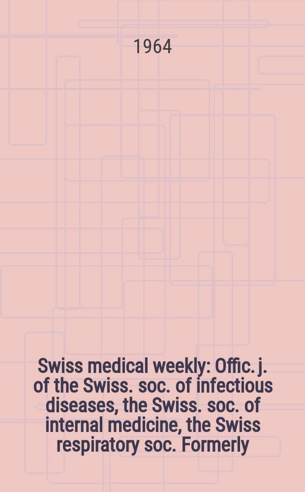 Swiss medical weekly : Offic. j. of the Swiss. soc. of infectious diseases, the Swiss. soc. of internal medicine, the Swiss respiratory soc. Formerly: Schweiz. med. Wochenschr. Jg. 94 1964, № 20