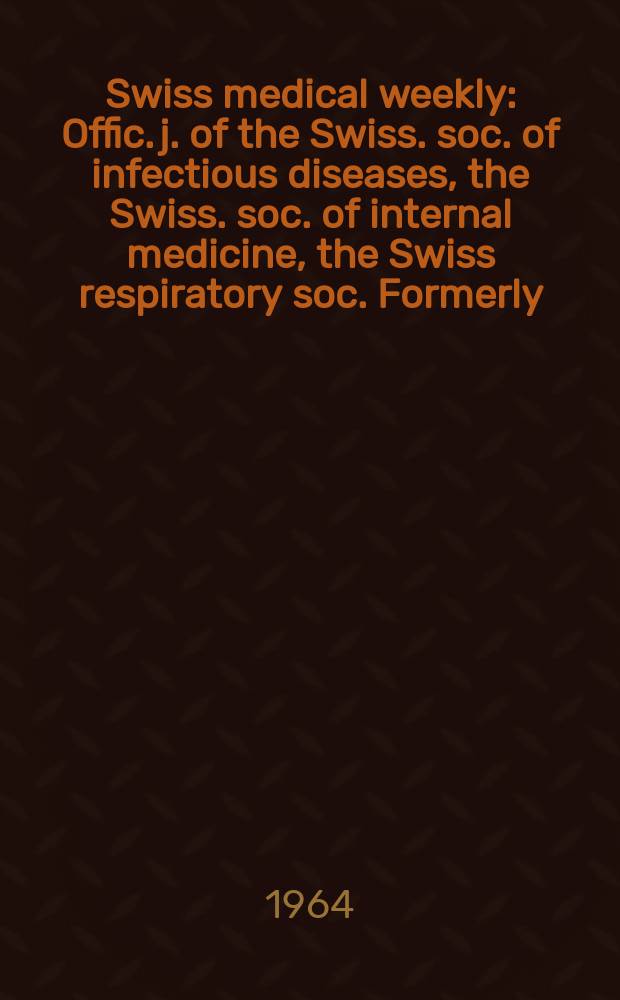 Swiss medical weekly : Offic. j. of the Swiss. soc. of infectious diseases, the Swiss. soc. of internal medicine, the Swiss respiratory soc. Formerly: Schweiz. med. Wochenschr. Jg. 94 1964, № 21