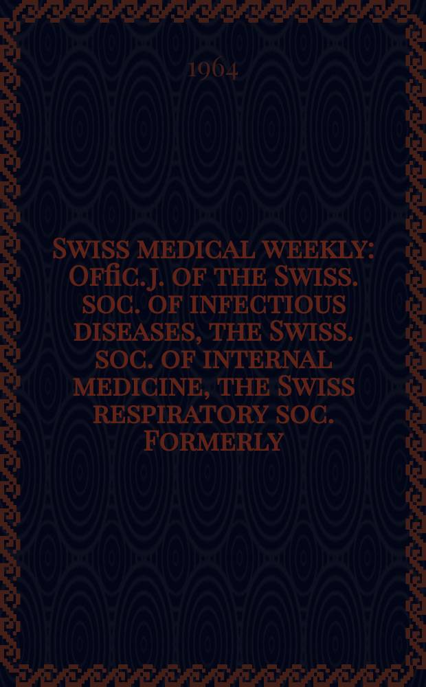 Swiss medical weekly : Offic. j. of the Swiss. soc. of infectious diseases, the Swiss. soc. of internal medicine, the Swiss respiratory soc. Formerly: Schweiz. med. Wochenschr. Jg. 94 1964, № 22