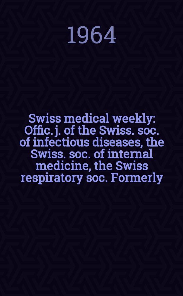 Swiss medical weekly : Offic. j. of the Swiss. soc. of infectious diseases, the Swiss. soc. of internal medicine, the Swiss respiratory soc. Formerly: Schweiz. med. Wochenschr. Jg. 94 1964, № 25