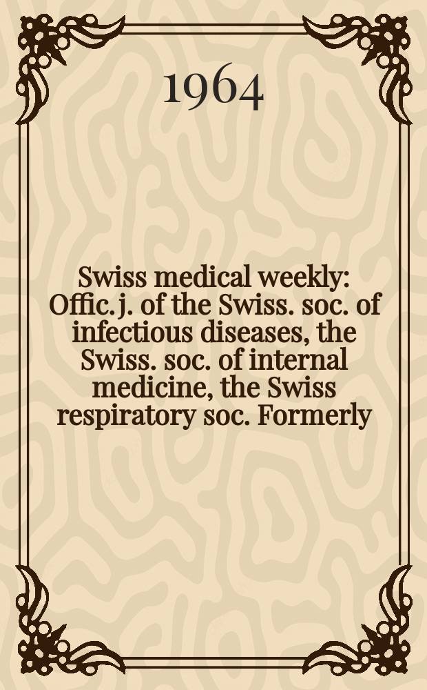 Swiss medical weekly : Offic. j. of the Swiss. soc. of infectious diseases, the Swiss. soc. of internal medicine, the Swiss respiratory soc. Formerly: Schweiz. med. Wochenschr. Jg. 94 1964, № 28