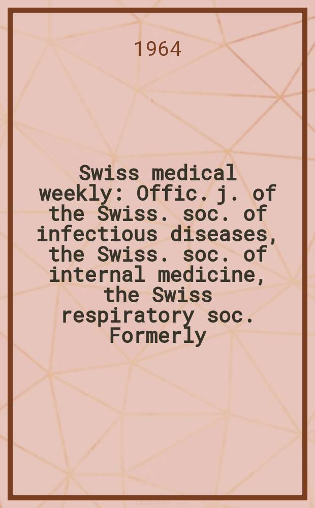 Swiss medical weekly : Offic. j. of the Swiss. soc. of infectious diseases, the Swiss. soc. of internal medicine, the Swiss respiratory soc. Formerly: Schweiz. med. Wochenschr. Jg. 94 1964, № 29