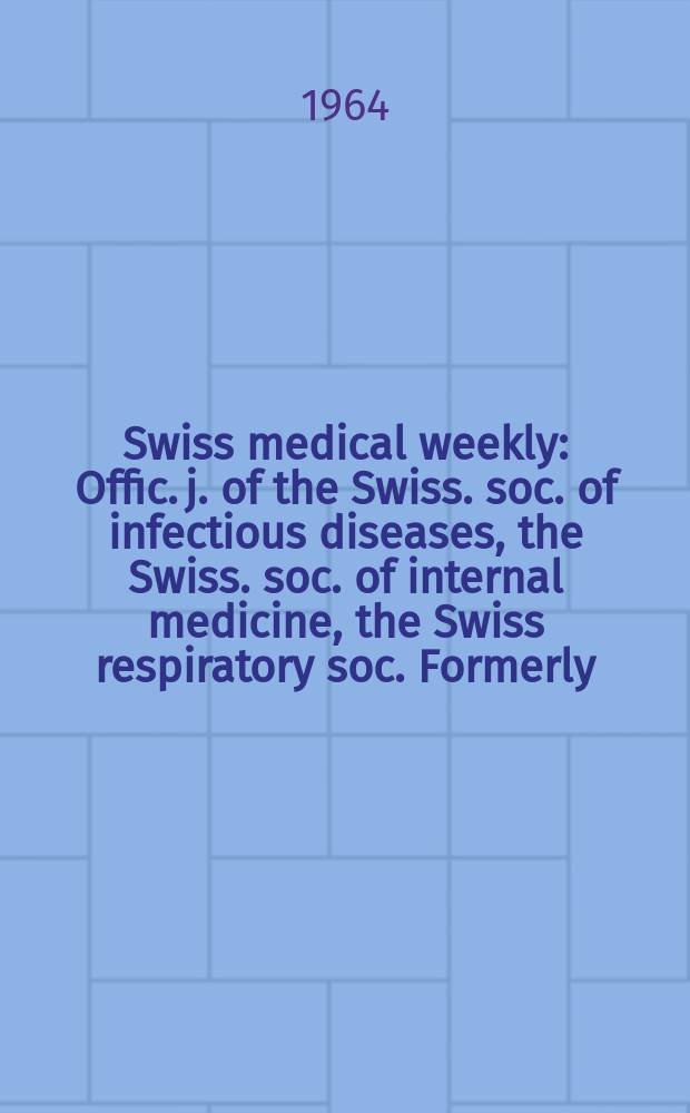 Swiss medical weekly : Offic. j. of the Swiss. soc. of infectious diseases, the Swiss. soc. of internal medicine, the Swiss respiratory soc. Formerly: Schweiz. med. Wochenschr. Jg. 94 1964, № 30