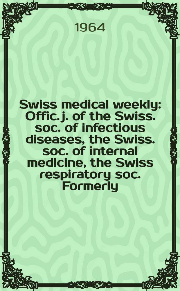 Swiss medical weekly : Offic. j. of the Swiss. soc. of infectious diseases, the Swiss. soc. of internal medicine, the Swiss respiratory soc. Formerly: Schweiz. med. Wochenschr. Jg. 94 1964, № 31