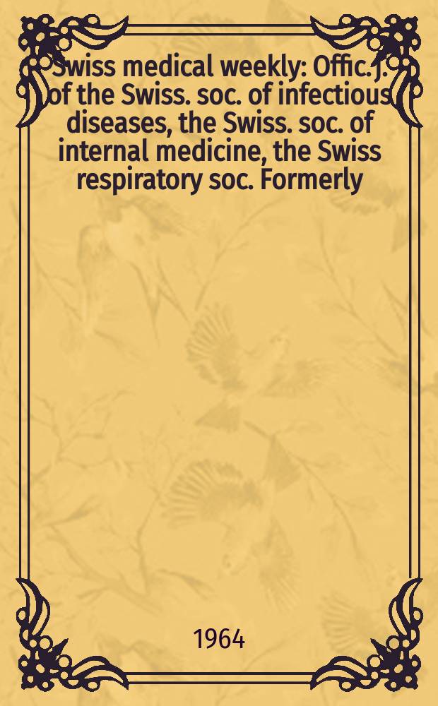 Swiss medical weekly : Offic. j. of the Swiss. soc. of infectious diseases, the Swiss. soc. of internal medicine, the Swiss respiratory soc. Formerly: Schweiz. med. Wochenschr. Jg. 94 1964, № 32