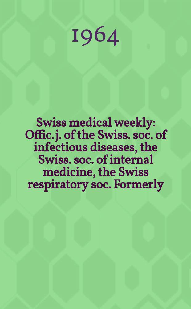Swiss medical weekly : Offic. j. of the Swiss. soc. of infectious diseases, the Swiss. soc. of internal medicine, the Swiss respiratory soc. Formerly: Schweiz. med. Wochenschr. Jg. 94 1964, № 33