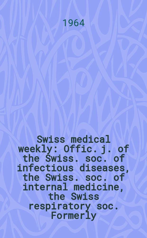 Swiss medical weekly : Offic. j. of the Swiss. soc. of infectious diseases, the Swiss. soc. of internal medicine, the Swiss respiratory soc. Formerly: Schweiz. med. Wochenschr. Jg. 94 1964, № 35