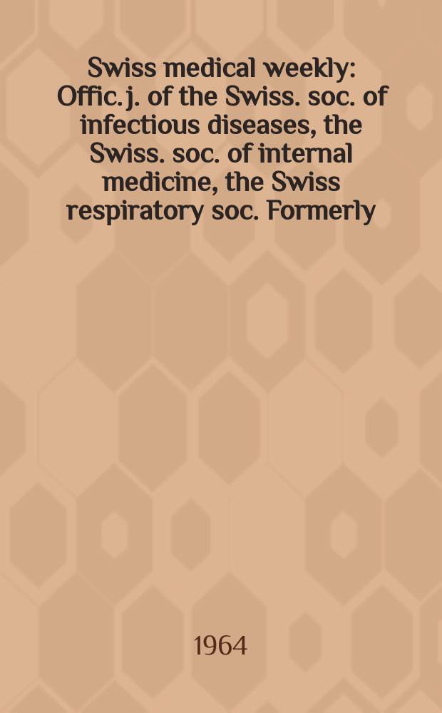 Swiss medical weekly : Offic. j. of the Swiss. soc. of infectious diseases, the Swiss. soc. of internal medicine, the Swiss respiratory soc. Formerly: Schweiz. med. Wochenschr. Jg. 94 1964, № 45