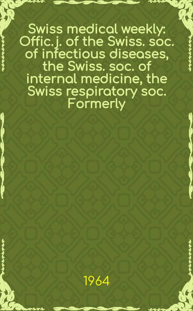 Swiss medical weekly : Offic. j. of the Swiss. soc. of infectious diseases, the Swiss. soc. of internal medicine, the Swiss respiratory soc. Formerly: Schweiz. med. Wochenschr. Jg. 94 1964, № 46