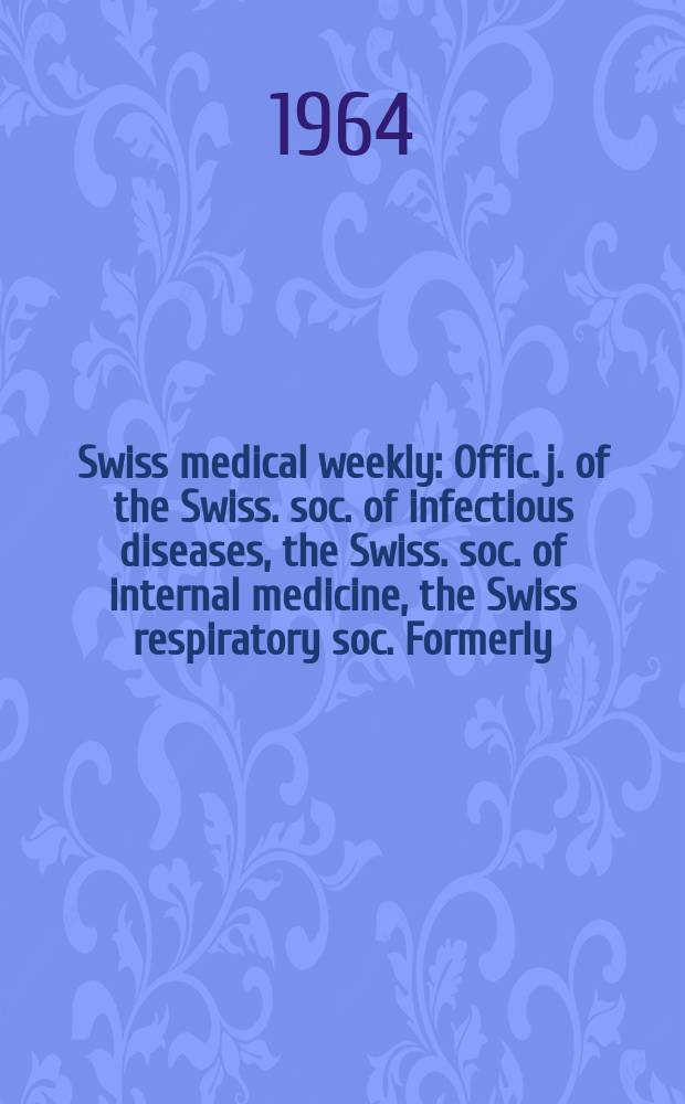 Swiss medical weekly : Offic. j. of the Swiss. soc. of infectious diseases, the Swiss. soc. of internal medicine, the Swiss respiratory soc. Formerly: Schweiz. med. Wochenschr. Jg. 94 1964, № 48