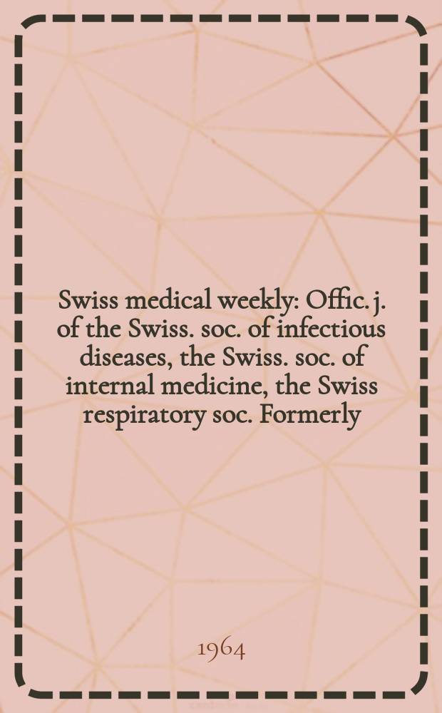 Swiss medical weekly : Offic. j. of the Swiss. soc. of infectious diseases, the Swiss. soc. of internal medicine, the Swiss respiratory soc. Formerly: Schweiz. med. Wochenschr. Jg. 94 1964, № 49