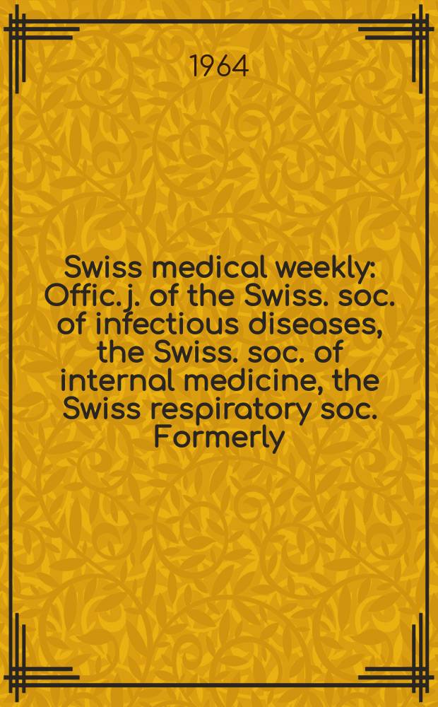 Swiss medical weekly : Offic. j. of the Swiss. soc. of infectious diseases, the Swiss. soc. of internal medicine, the Swiss respiratory soc. Formerly: Schweiz. med. Wochenschr. Jg. 94 1964, № 50