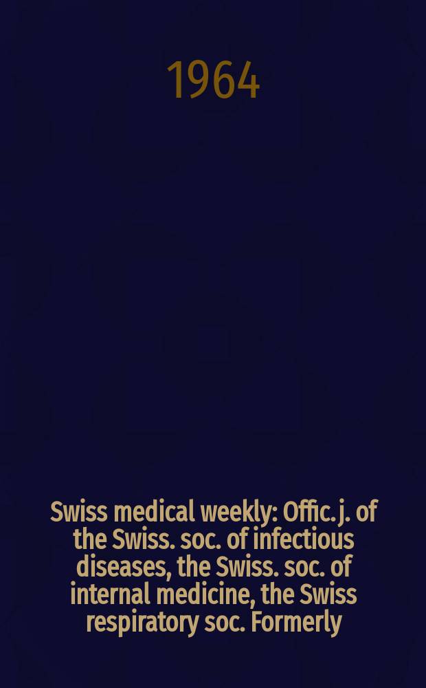 Swiss medical weekly : Offic. j. of the Swiss. soc. of infectious diseases, the Swiss. soc. of internal medicine, the Swiss respiratory soc. Formerly: Schweiz. med. Wochenschr. Jg. 94 1964, № 52