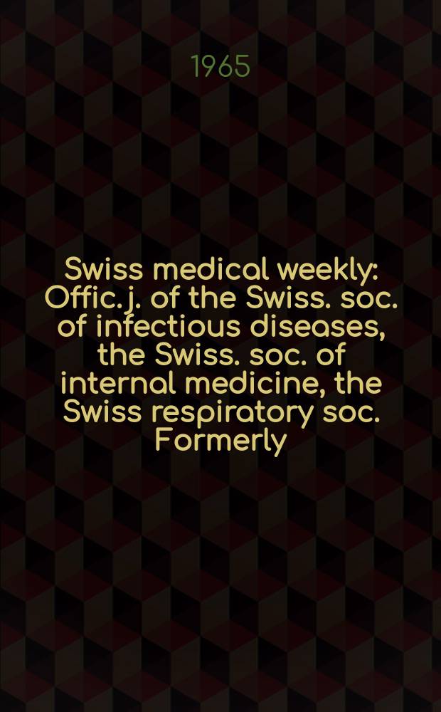 Swiss medical weekly : Offic. j. of the Swiss. soc. of infectious diseases, the Swiss. soc. of internal medicine, the Swiss respiratory soc. Formerly: Schweiz. med. Wochenschr. Jg. 95 1965, № 9