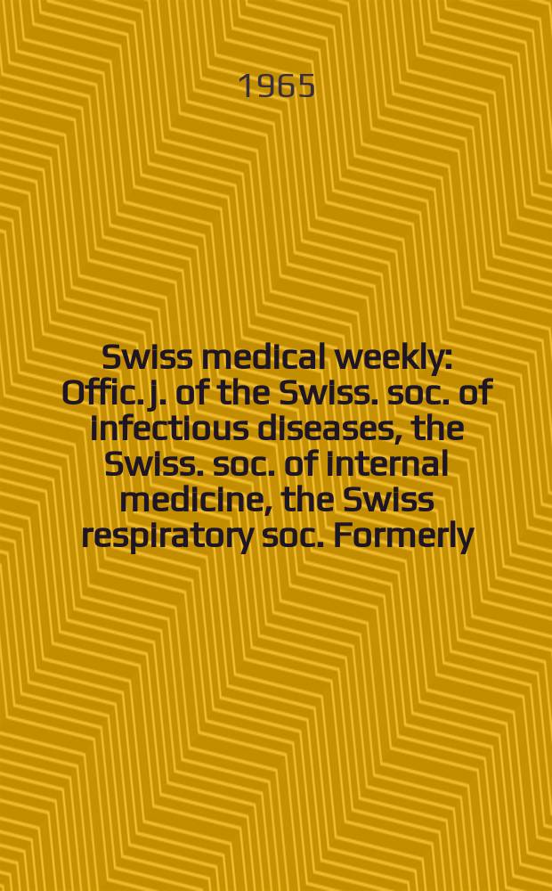 Swiss medical weekly : Offic. j. of the Swiss. soc. of infectious diseases, the Swiss. soc. of internal medicine, the Swiss respiratory soc. Formerly: Schweiz. med. Wochenschr. Jg. 95 1965, № 12
